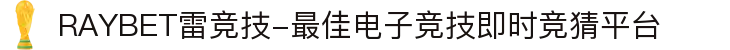 RAYBET雷竞技-最佳电子竞技即时竞猜平台