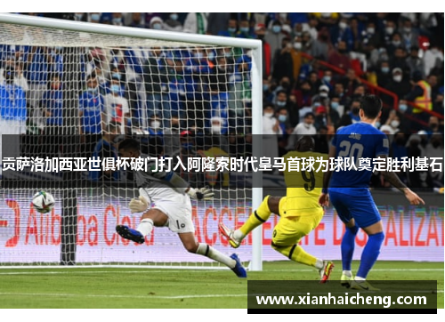 贡萨洛加西亚世俱杯破门打入阿隆索时代皇马首球为球队奠定胜利基石